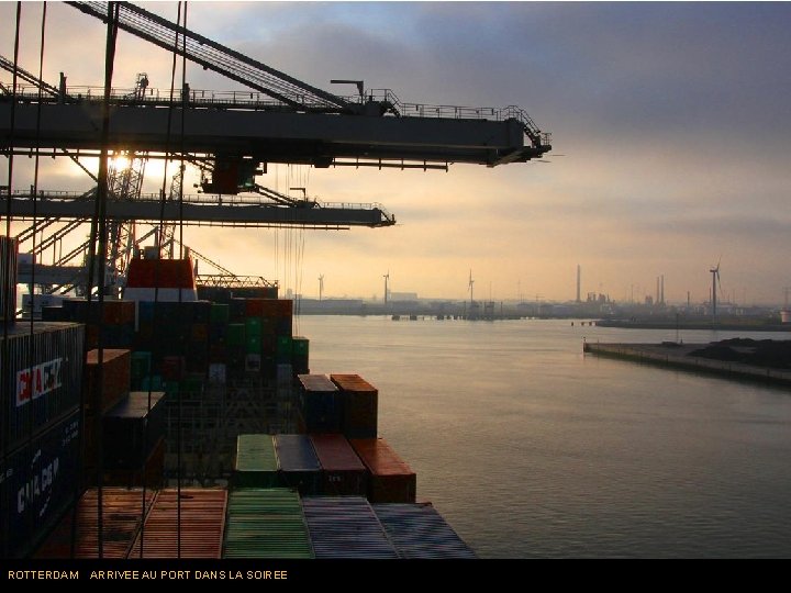 ROTTERDAM ARRIVEE AU PORT DANS LA SOIREE 