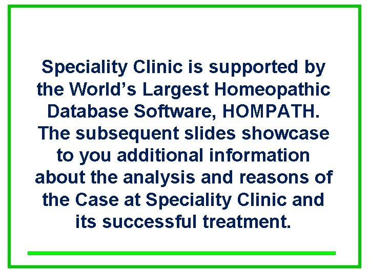 Speciality Clinic is supported by the World’s Largest Homeopathic Database Software, HOMPATH. The subsequent