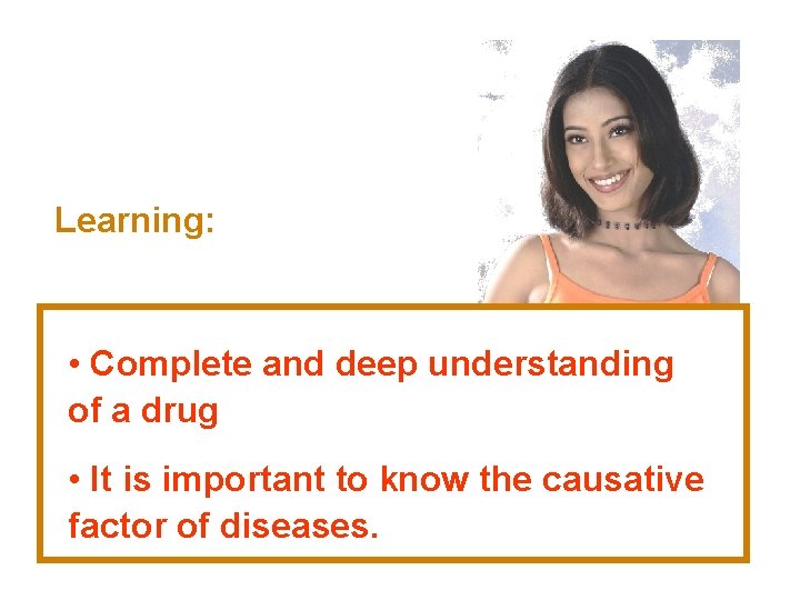 Learning: • Complete and deep understanding of a drug • It is important to
