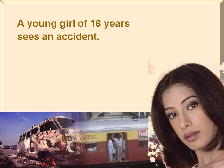 A young girl of 16 years sees an accident. 