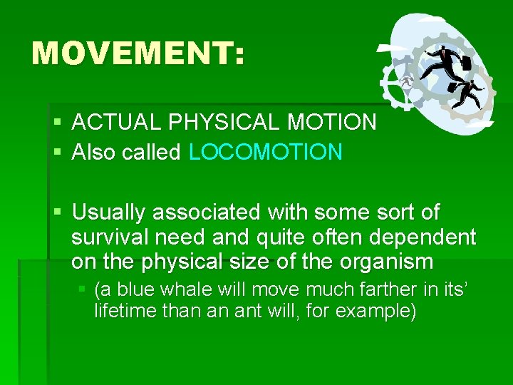 MOVEMENT: § ACTUAL PHYSICAL MOTION § Also called LOCOMOTION § Usually associated with some