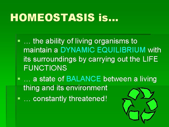 HOMEOSTASIS is… § … the ability of living organisms to maintain a DYNAMIC EQUILIBRIUM