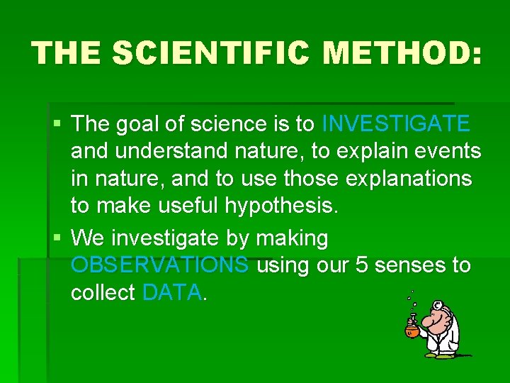 THE SCIENTIFIC METHOD: § The goal of science is to INVESTIGATE and understand nature,