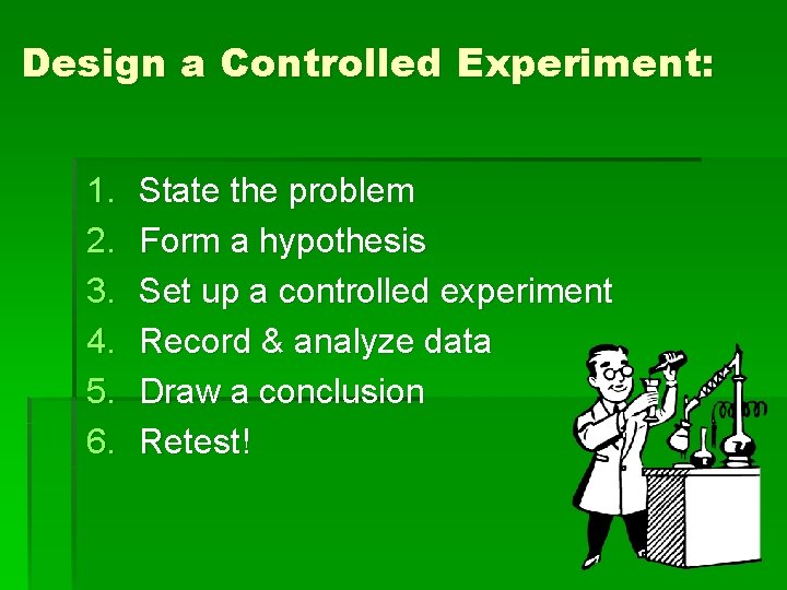 Design a Controlled Experiment: 1. 2. 3. 4. 5. 6. State the problem Form