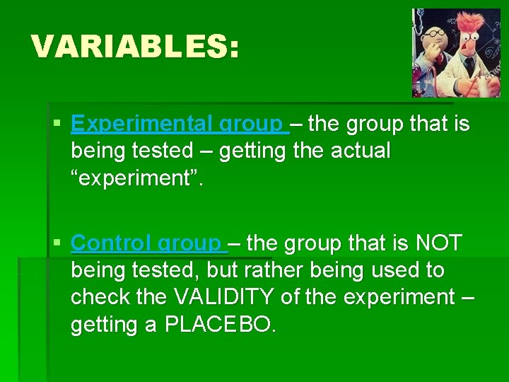 VARIABLES: § Experimental group – the group that is being tested – getting the
