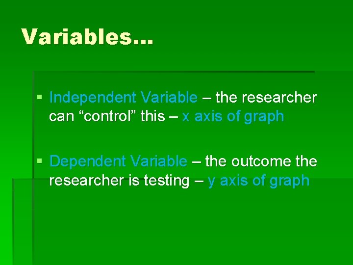 Variables… § Independent Variable – the researcher can “control” this – x axis of