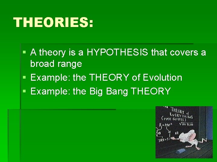 THEORIES: § A theory is a HYPOTHESIS that covers a broad range § Example: