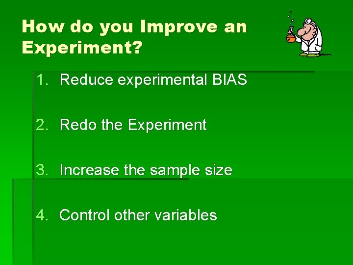 How do you Improve an Experiment? 1. Reduce experimental BIAS 2. Redo the Experiment