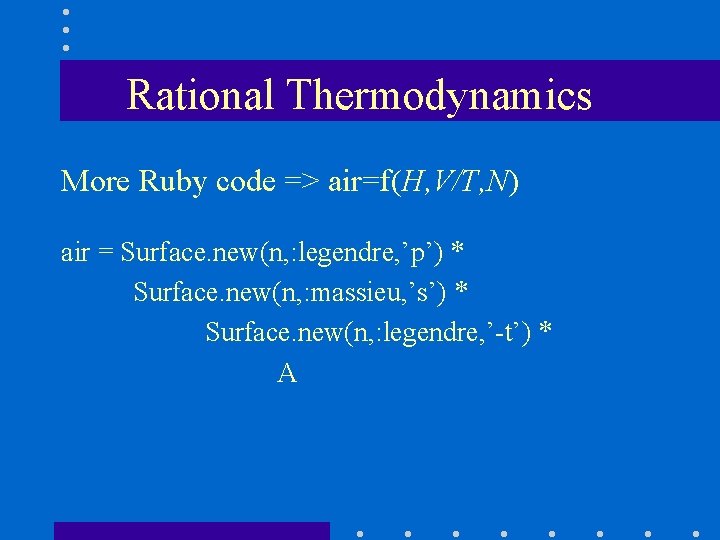 Rational Thermodynamics More Ruby code => air=f(H, V/T, N) air = Surface. new(n, :
