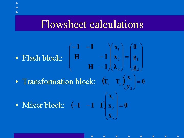 Flowsheet calculations • Flash block: • Transformation block: • Mixer block: 