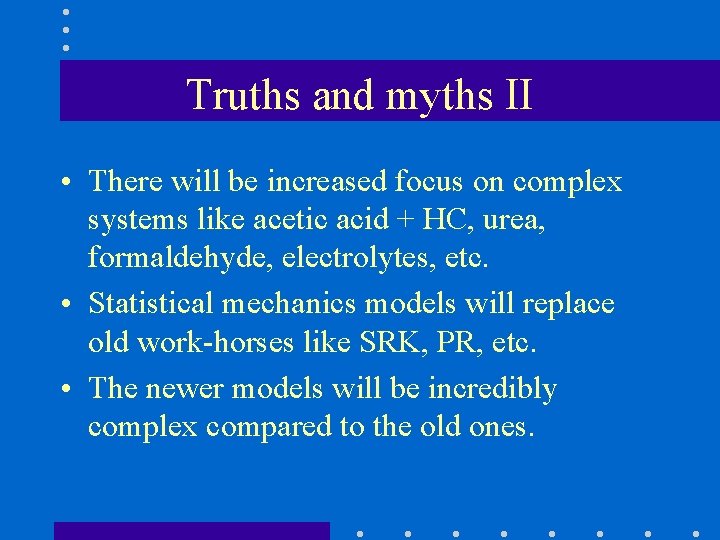 Truths and myths II • There will be increased focus on complex systems like