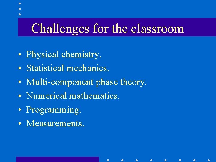 Challenges for the classroom • • • Physical chemistry. Statistical mechanics. Multi-component phase theory.