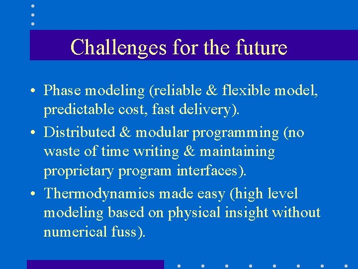 Challenges for the future • Phase modeling (reliable & flexible model, predictable cost, fast