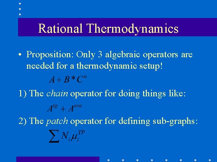 Rational Thermodynamics • Proposition: Only 3 algebraic operators are needed for a thermodynamic setup!