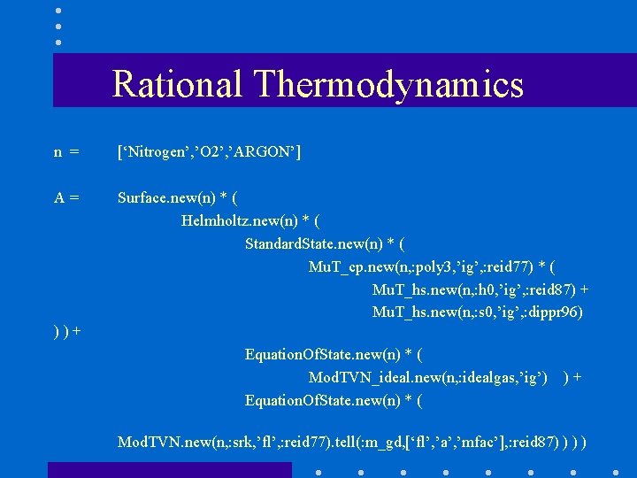 Rational Thermodynamics n = [‘Nitrogen’, ’O 2’, ’ARGON’] A= Surface. new(n) * ( Helmholtz.