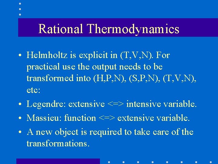 Rational Thermodynamics • Helmholtz is explicit in (T, V, N). For practical use the