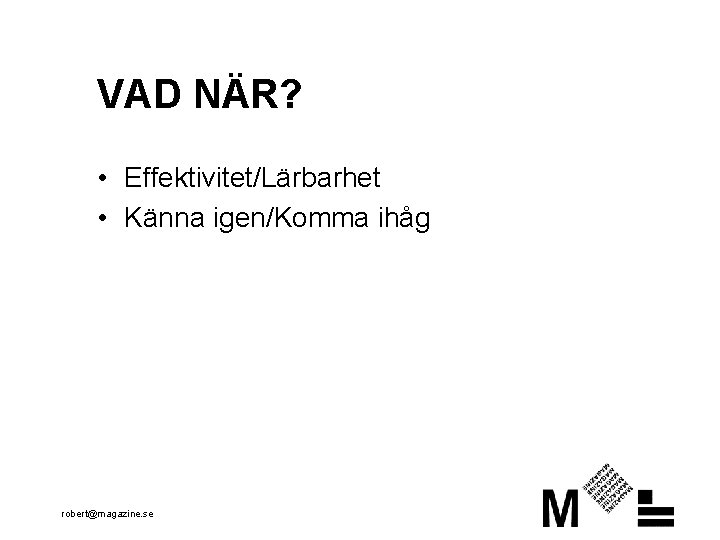 VAD NÄR? • Effektivitet/Lärbarhet • Känna igen/Komma ihåg robert@magazine. se 