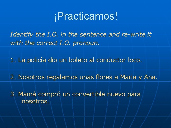 ¡Practicamos! Identify the I. O. in the sentence and re-write it with the correct