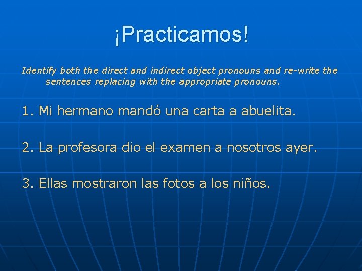 ¡Practicamos! Identify both the direct and indirect object pronouns and re-write the sentences replacing