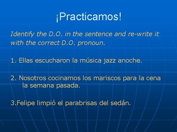 ¡Practicamos! Identify the D. O. in the sentence and re-write it with the correct