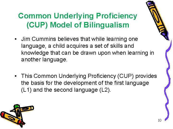 Common Underlying Proficiency (CUP) Model of Bilingualism • Jim Cummins believes that while learning