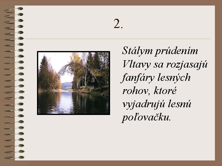2. Stálym prúdením Vltavy sa rozjasajú fanfáry lesných rohov, ktoré vyjadrujú lesnú poľovačku. 