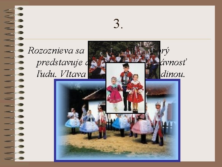3. Rozoznieva sa polkový motív, ktorý predstavuje dedinskú svatbu, slávnosť ľudu. Vltava splýva s