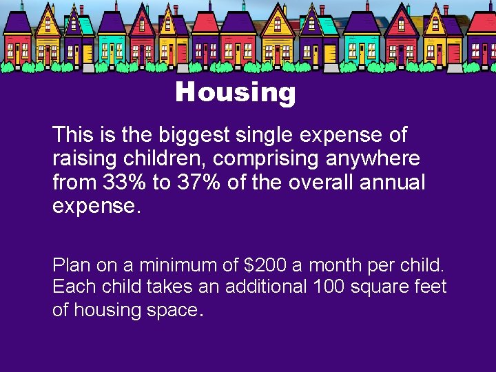 Housing This is the biggest single expense of raising children, comprising anywhere from 33%