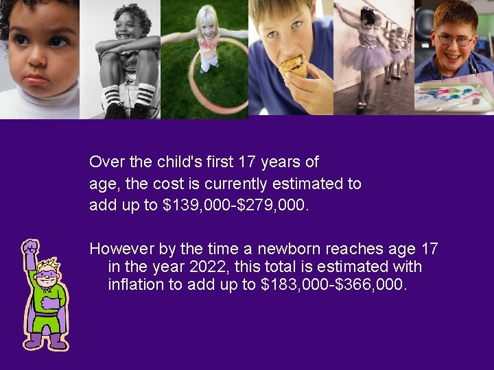Over the child's first 17 years of age, the cost is currently estimated to
