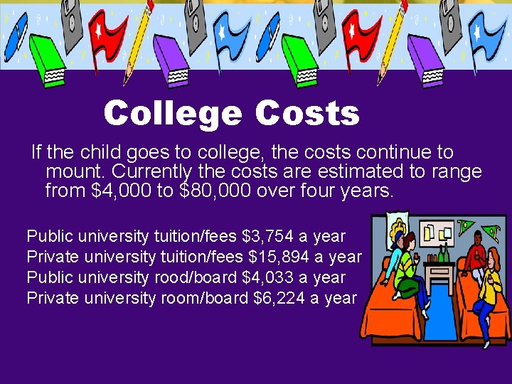 College Costs If the child goes to college, the costs continue to mount. Currently