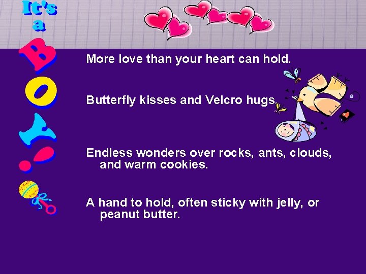 More love than your heart can hold. Butterfly kisses and Velcro hugs. Endless wonders