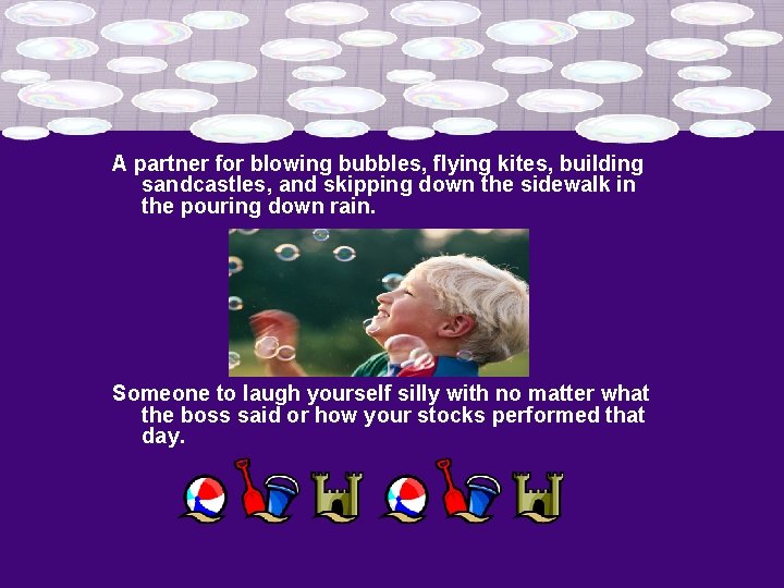 A partner for blowing bubbles, flying kites, building sandcastles, and skipping down the sidewalk