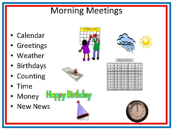 Morning Meetings • • Calendar Greetings Weather Birthdays Counting Time Money News 