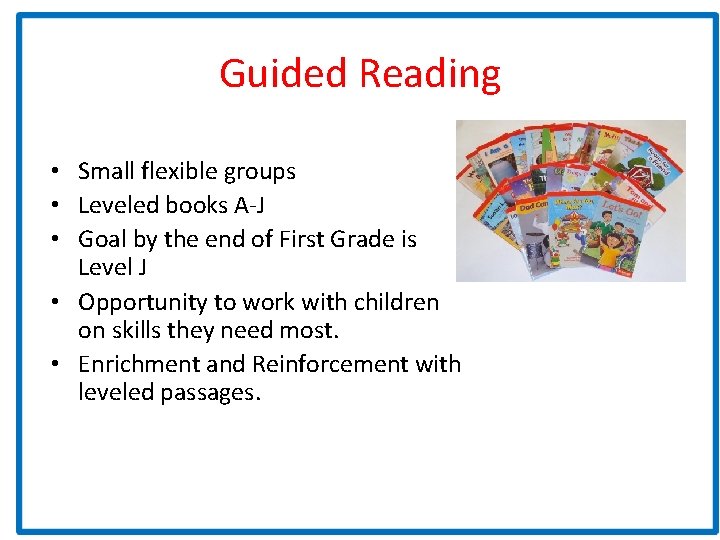 Guided Reading • Small flexible groups • Leveled books A-J • Goal by the