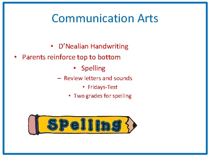 Communication Arts • D’Nealian Handwriting • Parents reinforce top to bottom • Spelling –