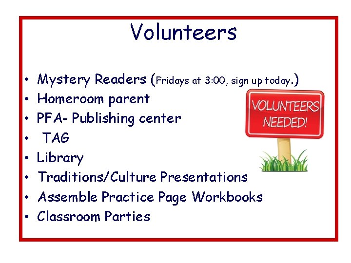 Volunteers • • Mystery Readers (Fridays at 3: 00, sign up today. ) Homeroom