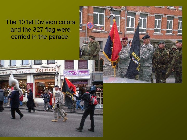 The 101 st Division colors and the 327 flag were carried in the parade.