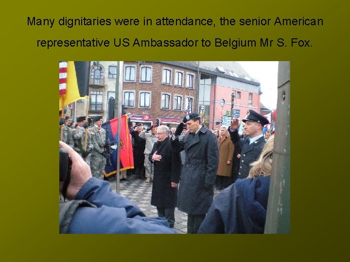 Many dignitaries were in attendance, the senior American representative US Ambassador to Belgium Mr