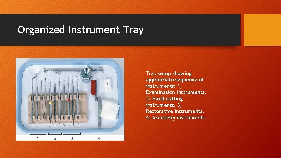 Organized Instrument Tray setup showing appropriate sequence of instruments: 1, Examination instruments. 2, Hand