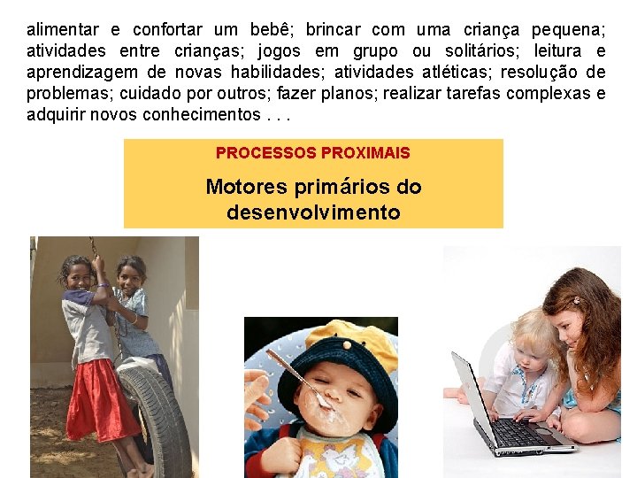 alimentar e confortar um bebê; brincar com uma criança pequena; atividades entre crianças; jogos