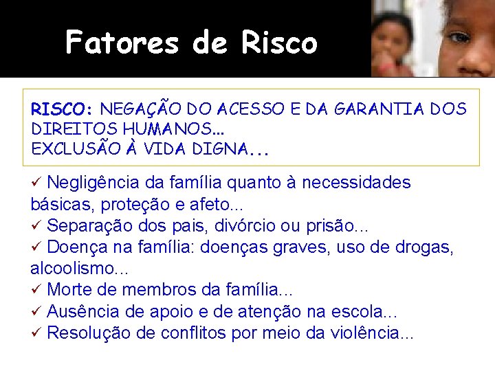 Fatores de Risco RISCO: NEGAÇÃO DO ACESSO E DA GARANTIA DOS DIREITOS HUMANOS. . Fatores de Risco RISCO: NEGAÇÃO DO ACESSO E DA GARANTIA DOS DIREITOS HUMANOS. .
