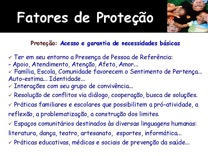 Fatores de Proteção: Acesso e garantia de necessidades básicas Ter em seu entorno a