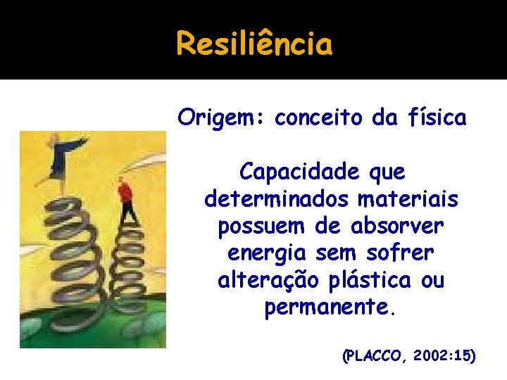 Resiliência Origem: conceito da física Capacidade que determinados materiais possuem de absorver energia sem