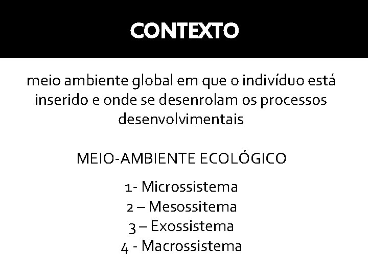 CONTEXTO meio ambiente global em que o indivíduo está inserido e onde se desenrolam