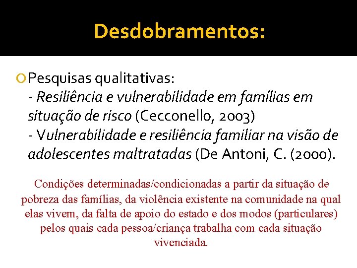 Desdobramentos: Pesquisas qualitativas: - Resiliência e vulnerabilidade em famílias em situação de risco (Cecconello,