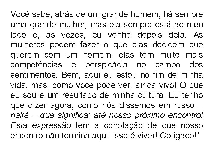 Você sabe, atrás de um grande homem, há sempre uma grande mulher, mas ela