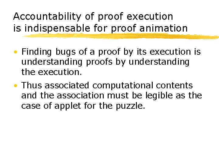Accountability of proof execution is indispensable for proof animation • Finding bugs of a