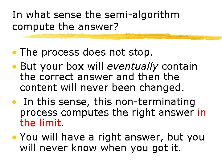 In what sense the semi-algorithm compute the answer? • The process does not stop.