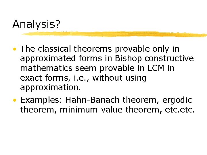 Analysis? • The classical theorems provable only in approximated forms in Bishop constructive mathematics