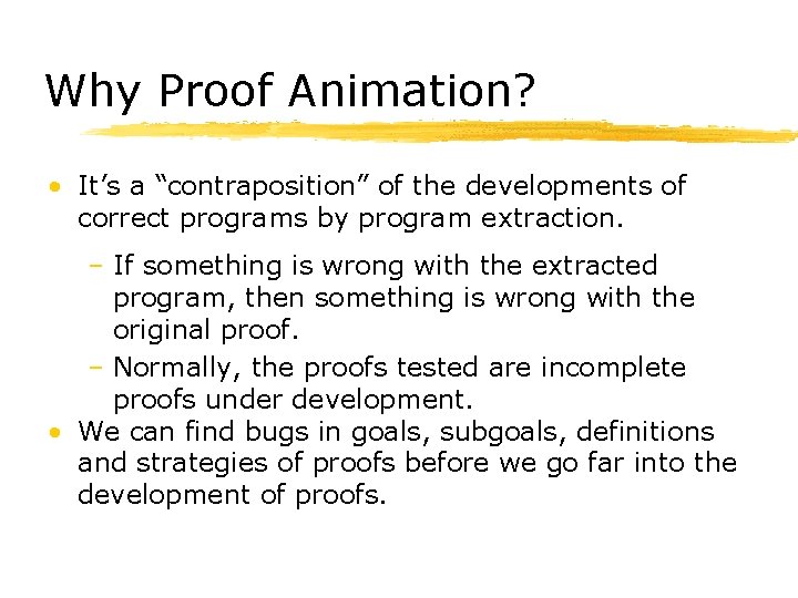 Why Proof Animation? • It’s a “contraposition” of the developments of correct programs by